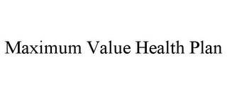 MAXIMUM VALUE HEALTH PLAN