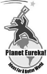 PLANET EUREKA! IDEAS FOR A BETTER WORLD