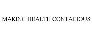 MAKING HEALTH CONTAGIOUS