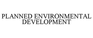 PLANNED ENVIRONMENTAL DEVELOPMENT