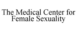 THE MEDICAL CENTER FOR FEMALE SEXUALITY