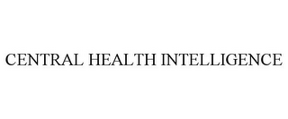 CENTRAL HEALTH INTELLIGENCE