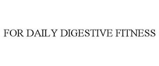 FOR DAILY DIGESTIVE FITNESS