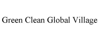GREEN CLEAN GLOBAL VILLAGE