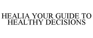 HEALIA YOUR GUIDE TO HEALTHY DECISIONS