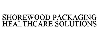 SHOREWOOD PACKAGING HEALTHCARE SOLUTIONS