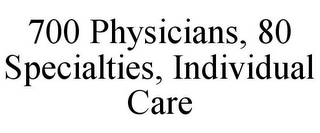 700 PHYSICIANS, 80 SPECIALTIES, INDIVIDUAL CARE