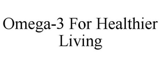 OMEGA-3 FOR HEALTHIER LIVING