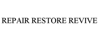 REPAIR RESTORE REVIVE