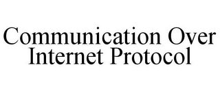 COMMUNICATION OVER INTERNET PROTOCOL