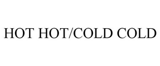 HOT HOT/COLD COLD