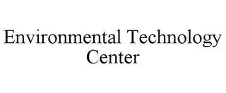 ENVIRONMENTAL TECHNOLOGY CENTER