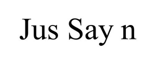JUS SAY N