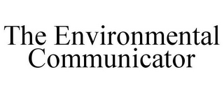 THE ENVIRONMENTAL COMMUNICATOR
