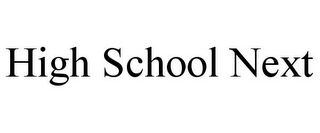 HIGH SCHOOL NEXT
