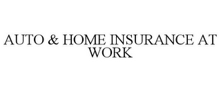 AUTO & HOME INSURANCE AT WORK