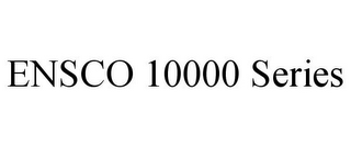 ENSCO 10000 SERIES