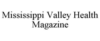 MISSISSIPPI VALLEY HEALTH MAGAZINE
