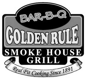 BAR-B-Q GOLDEN RULE SMOKE HOUSE GRILL REAL PIT COOKING SINCE 1891