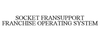 SOCKET FRANSUPPORT FRANCHISE OPERATING SYSTEM