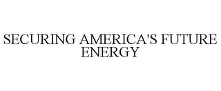 SECURING AMERICA'S FUTURE ENERGY