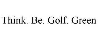 THINK. BE. GOLF. GREEN