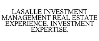 LASALLE INVESTMENT MANAGEMENT REAL ESTATE EXPERIENCE. INVESTMENT EXPERTISE.