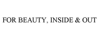 FOR BEAUTY, INSIDE & OUT