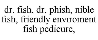 DR. FISH, DR. PHISH, NIBLE FISH, FRIENDLY ENVIROMENT FISH PEDICURE,