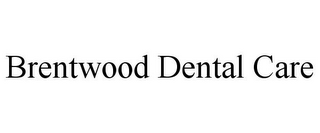 BRENTWOOD DENTAL CARE