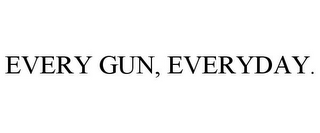 EVERY GUN, EVERYDAY.