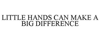 LITTLE HANDS CAN MAKE A BIG DIFFERENCE