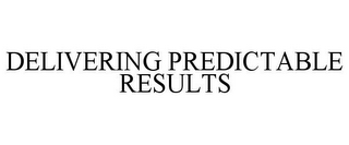 DELIVERING PREDICTABLE RESULTS