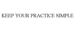 KEEP YOUR PRACTICE SIMPLE