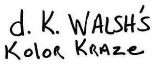 D.K. WALSH'S KOLOR KRAZE