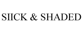 SIICK & SHADED