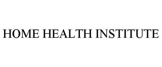HOME HEALTH INSTITUTE