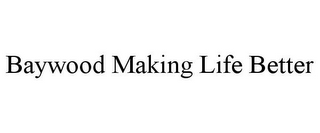 BAYWOOD MAKING LIFE BETTER