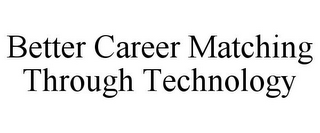 BETTER CAREER MATCHING THROUGH TECHNOLOGY