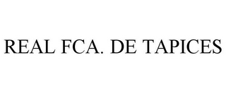 REAL FCA. DE TAPICES