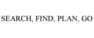 SEARCH, FIND, PLAN, GO