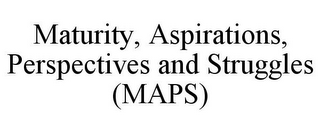 MATURITY, ASPIRATIONS, PERSPECTIVES AND STRUGGLES (MAPS)