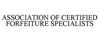 ASSOCIATION OF CERTIFIED FORFEITURE SPECIALISTS