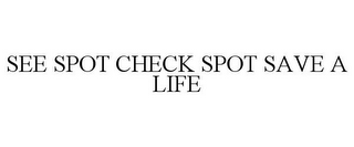 SEE SPOT CHECK SPOT SAVE A LIFE