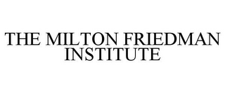 THE MILTON FRIEDMAN INSTITUTE