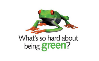 WHAT'S SO HARD ABOUT BEING GREEN?