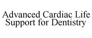 ADVANCED CARDIAC LIFE SUPPORT FOR DENTISTRY