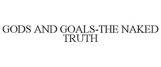 GODS AND GOALS-THE NAKED TRUTH