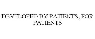 DEVELOPED BY PATIENTS, FOR PATIENTS