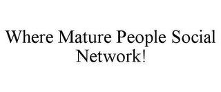 WHERE MATURE PEOPLE SOCIAL NETWORK!